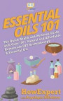 Essential Oils 101: The Quick Health and Wellness Guide with Over 100+ Natural and Affordable Homemade DIY Aromatherapy & Essential Oil Pr