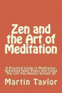 Zen and the Art of Meditation: A Practical Guide to Meditation, Achieving Inner Peace and Living The Life You Always Dreamt Of