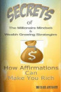 Secrets Of The Millionaire Mindset & Wealth Growing Strategies: How Affirmations Can Make You Rich (Meditational Prosperity Treasure) (Volume 1)