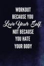 Workout Because You Love Your Self, Not Because You Hate Your Body: Fitness Writing Journal Lined, Diary, Notebook for Men & Women