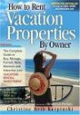 How To Rent Vacation Properties By Owner: The Complete Guide to Buy, Manage, Furnish, Rent, Maintain and Advertise Your Vacation Rental Investment