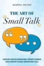 The Art of Small Talk: Learn how to master conversations, approach strangers and be confident in casual conversational skills