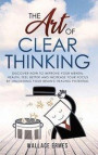 The Art of Clear Thinking: Discover How to Improve your Mental Health, Feel Better and Increase your Focus by Unlocking your Brain's Healing Pote
