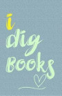 I Dig Books: Blank Lined Journal for Readers, Writers, and Book Lovers