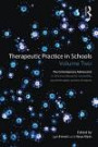 Therapeutic Practice in Schools Volume Two: The contemporary adolescent: A clinical workbook for counsellors, psychotherapists and arts therapists