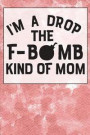 I'm a Drop the F Bomb Kind of Mom: Notebook & Blank Lined Journal Featuring a Cute and Trendy Desgin for Moms, Women, and Parents. Cute Gift Under $10