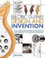 Electric Guitars Design and Invention: The Groundbreaking Innovations That Shaped the Modern Instrument