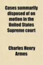 Cases summarily disposed of on motion in the United States Supreme court