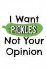 I Want Pickles Not Your Opinion: 6x9 120 Page College Ruled Lined Paper Notebook For Pickle Lovers For School Or Everyday Use
