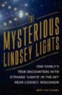 The Mysterious Lindsey Lights: One Family's True Encounters with Strange Lights in the Sky Near Lindsey, Wisconsin