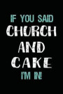If You Said Church and Cake I'm in: Blank Lined Notebook Journal