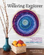 Weaving Explorer: Ingenious Techniques, Accessible Tools and Creative Projects for Working with Yarn, Paper, Wire and More