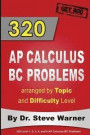 320 AP Calculus BC Problems arranged by Topic and Difficulty Level: 240 Test Prep Questions with Solutions, 80 Additional Questions with Answers