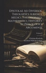 Epistolae Ad Diversos, Theologici, Iuridici, Medici, Philosophici, Mathematici, Historici Et Philologici Argumenti; Volume 3