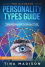 The Ultimate Personality Types Guide: Understanding Others by Growing Your Self-Awareness and Master Personality Type Theories Through This Proven Mad
