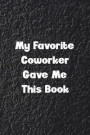 My Favorite Coworker Gave Me This Book.: 6x9 Blank Lined Notebook, 120 Pages, Office Coworker Gag Gift