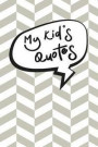 My Kid's Quotes: A Parents' Journal of Unforgettable Quotes, Cute Keepsake Journal to Preserve All The Memorable Things Your Children S