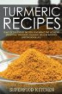 Turmeric Recipes: Tons of Delicious Recipes Featuring The Wonder Spice That Provides Amazing Health Benefits (Recipe Book #1)