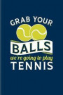 Grab Your Balls We're Going To Play Tennis: Funny Tennis Player Pun Journal For Trainer, Coaches, Tennis Court & Ball Game Fans - 6x9 - 100 Blank Line