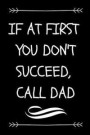 If At First You Don't Succeed, Call Dad: Funny Sarcastic Dad Journal To Make Dad Laugh (Great Alternative To A Card On Father's Day)