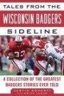 Tales from the Wisconsin Badgers Sideline: A Collection of the Greatest Badgers Stories Ever Told (Tales from the Team)