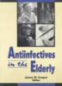 Antiinfectives in the Elderly (Journal of Geriatric Drug Therapy , Vol 10, No 1) (Journal of Geriatric Drug Therapy , Vol 10, No 1)