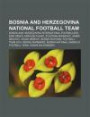Bosnia and Herzegovina national football team: Bosnia and Herzegovina international footballers, Edin Džeko, Miralem Pjanic, Zvjezdan Misimovic