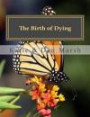 The Birth of Dying: Explore End-of-Life Issues with Your Terminally Ill or Elderly Loved One