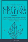The Complete Guide to Crystal Healing: he 2021 Guide for Beginners and Advanced Student To Understanding and Using Healing Crystals and Stones