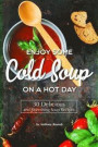 Enjoy Some Cold Soup on a Hot Day: 30 Delicious and Refreshing Soup Recipes