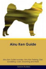 Ainu Ken Guide Ainu Ken Guide Includes: Ainu Ken Training, Diet, Socializing, Care, Grooming, Breeding and More