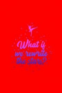 What if we rewrite the stars?: Lined Journal - Rewirte The Stars Ballerina Cute Ballet Dance Girls Gift - Red Ruled Diary, Prayer, Gratitude, Writing