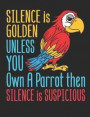Silence Is Golden Unless You Own A Parrot Then Silence Is Suspicious: Parrot Notebook, Blank Paperback Book, Parrot Owner Gift, 150 pages, college rul