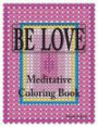 Be Love Meditative Coloring Book: Adult Coloring to Open Your Heart: For Relaxation, Meditation, Stress Reduction, Spiritual Connection, Prayer, Cente
