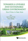 Towards A Liveable And Sustainable Urban Environment: Eco-Cities In East Asia