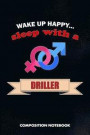 Wake Up Happy... Sleep with a Driller: Composition Notebook, Funny Birthday Journal for Drilling, Oilfield Fracture Rig Professionals to Write on