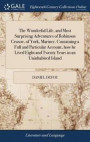The Wonderful Life, and Most Surprising Adventures of Robinson Crusoe, of York, Mariner. Containing a Full and Particular Account, How He Lived Eight and Twenty Years in an Uninhabited Island