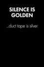 'silence Is Golden, Duct Tape Is...' Sarcastic Quote Daily Journal - Funny Gift: 100 Page College Ruled Daily Journal Notebook 6' X 9' (15.24 X 22.86