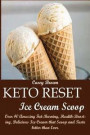 Keto Reset Ice Cream Scoop: Over 40 Amazing Fat-Burning, Health-Boosting, Delicious Ice Cream that Scoop and Taste better than Ever
