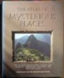 The Atlas of Mysterious Places: The World's Unexplained Sacred Sites, Symbolic Landscapes, Ancient Cities, and Lost Land