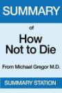 Summary of How Not to Die: From MICHAEL GREGER, M.D. WITH GENE STONE