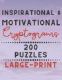 Inspirational & Motivational Cryptograms 200 Puzzles Large Print: Have Hours of Fun Using Your Deductive Powers to Solve These Brain Teasers