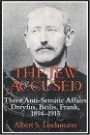 The Jew Accused: Three Anti-Semitic Affairs (Dreyfus, Beilis, Frank) 1894-1915 (Dreyfus, Beilis, Frank 1894-1915)