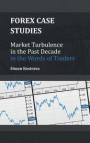 Forex Case Studies: Market Turbulence in the Past Decade in the Words of Traders