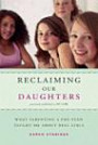 Reclaiming Our Daughters: What Parenting a Pre-Teen Taught Me About Real Girls (previously published as My Girl)