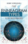 The Enneagram Types for Beginners: The Ultimate Self-Discovery Guide to Understand Your Personality Type, Improve Your Social Skills and Romantic Rela