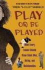Play or Be Played: What Every Female Should Know About Men, Dating, and Relationship
