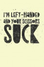 I'm Left-Handed And Your Scissors Suck: Lefty Journal for Left Handed People (Personalized Gift for Lefties)