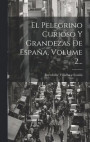 El Pelegrino Curioso Y Grandezas De Espaa, Volume 2
