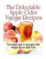 The Delectable Apple Cider Vinegar Recipes: The unique way to use apple cider vinegar in your daily food